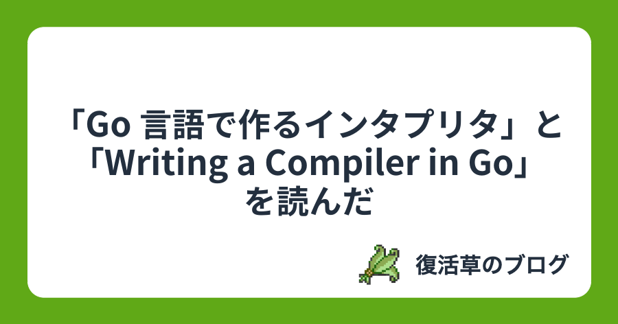 「Go 言語で作るインタプリタ」と「Writing a Compiler in Go」を読んだ – 復活草のブログ